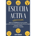 Escucha activa: Mejore sus habilidades de conversación, aprenda técnicas de comunicación efectivas y logre relaciones exitosas con 6 pautas esenciales