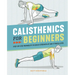 Calisthenics for Beginners: Step-By-Step Workouts to Build Strength at Any Fitness Level