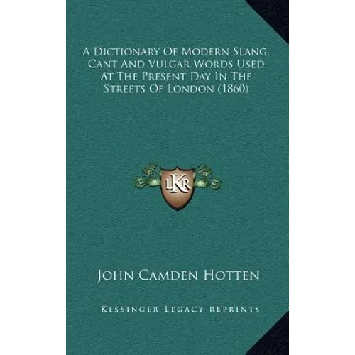 A Dictionary Of Modern Slang, Cant And Vulgar Words Used At The Present Day In The Streets Of London (1860)