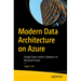 Modern Data Architecture on Azure: Design Data-Centric Solutions on Microsoft Azure