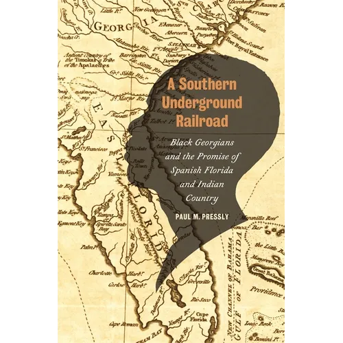 A Southern Underground Railroad: Black Georgians and the Promise of Spanish Florida and Indian Country