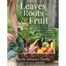 Leaves, Roots & Fruit: A Step-By-Step Guide to Planting an Organic Kitchen Garden
