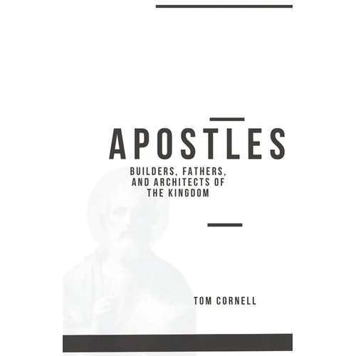 Apostles: Builders, Fathers, and Architects of the Kingdom