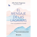 El Mensaje de Las Lágrimas: Cómo Vivir La Pérdida de Un Ser Querido / The Message of Tears: How to Live with the Loss of a Loved One