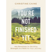 You're Not Finished Yet: 100 Devotions for Building Strength and Faith for Your Journey