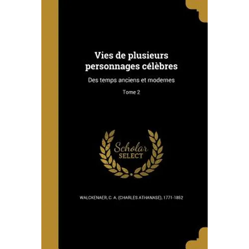 Vies de plusieurs personnages célèbres: Des temps anciens et modernes; Tome 2