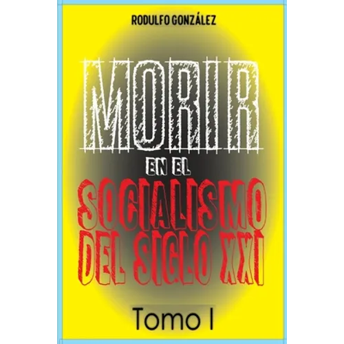 Morir en el Socialismo del Siglo XXI Tomo I: Tomo I