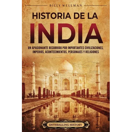 Historia de la India: Un apasionante recorrido por importantes civilizaciones, imperios, acontecimientos, personajes y religiones