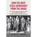 How the West Stole Democracy from the Arabs: The Syrian Congress of 1920 and the Destruction of Its Historic Liberal-Islamic Alliance