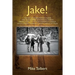Jake!: The Last Southern Populist Mayor Who Transformed Jacksonville, Florida from a Sleepy City with an Inferiority Complex