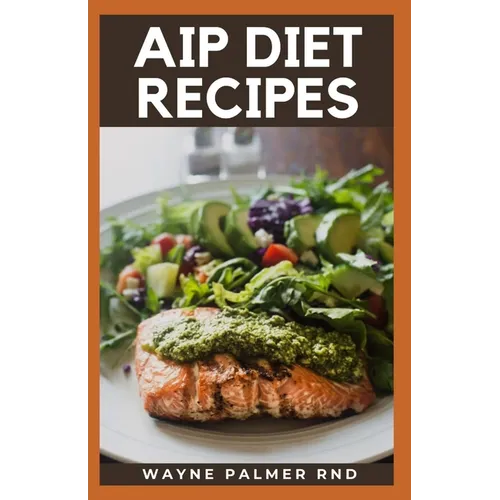 AIP Diet Recipes: The Excellent Guide On How To Help You Boost Your Immune To Make You Healthy