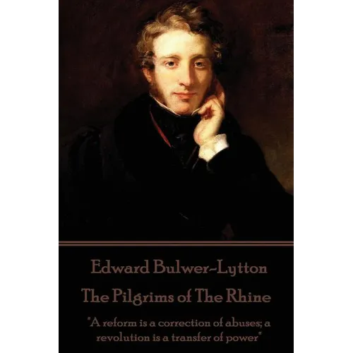 Edward Bulwer-Lytton - The Pilgrims of The Rhine: "A reform is a correction of abuses; a revolution is a transfer of power"