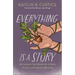 Everything Is a Story: Reclaiming the Power of Stories to Heal and Shape Our Lives