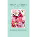 Begin with Jesus: A 21 Day Devotional