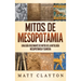 Mitos de Mesopotamia: Una guía fascinante de mitos de la mitología mesopotámica y sumeria