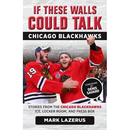 If These Walls Could Talk: Chicago Blackhawks: Stories from the Chicago Blackhawks' Ice, Locker Room, and Press Box