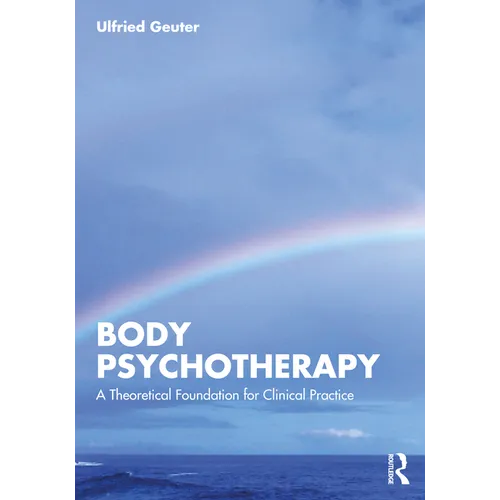 Body Psychotherapy: A Theoretical Foundation for Clinical Practice