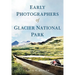 Early Photographers of Glacier National Park,