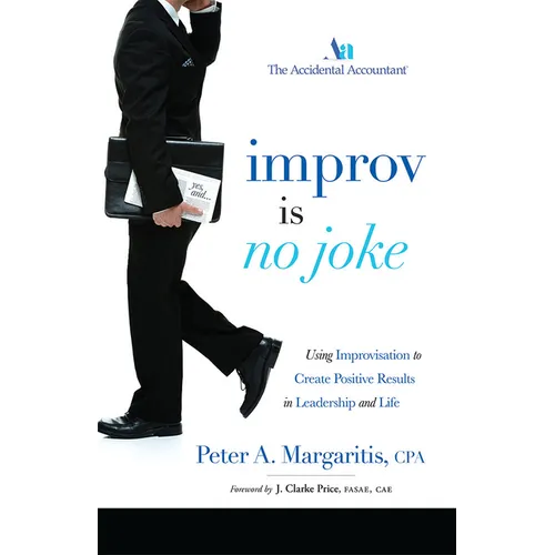 Improv Is No Joke: Using Improvisation to Create Positive Results in Leadership and Life