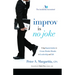 Improv Is No Joke: Using Improvisation to Create Positive Results in Leadership and Life