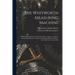 The Whitworth Measuring Machine: Including Descriptions of the Surface Plates, Gauges, and Other Measuring Instruments, Made by Sir Joseph Whitworth,