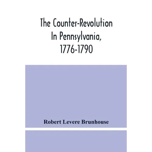 The Counter-Revolution In Pennsylvania, 1776-1790