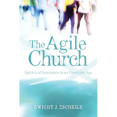 The Agile Church: Spirit-Led Innovation in an Uncertain Age