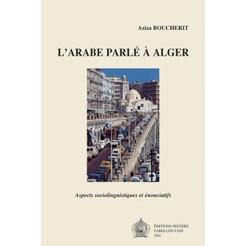 L'Arabe Parle En Alger: Aspects Sociolinguistiques Et Enonciatifs