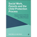 Social Work, Parents and the Child Protection Process: Representations of Parents in Policy, Organisation and Social Work Practice