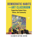Democratic Habits in the Art Classroom: Supporting Student Voice, Choice, and Community