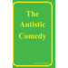 The Autistic Comedy