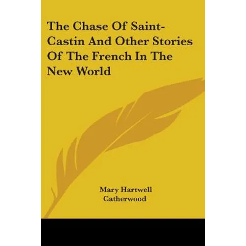 The Chase Of Saint-Castin And Other Stories Of The French In The New World