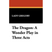 The Dragon: A Wonder Play in Three Acts