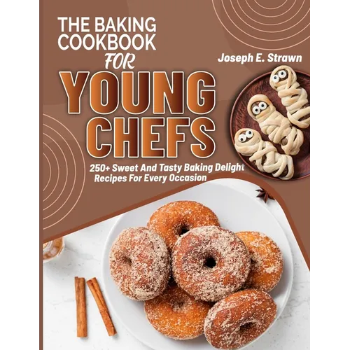 The Baking CookBook for Young Chefs: 250+ Sweet And Tasty Baking Delights Recipes For Every Occasion