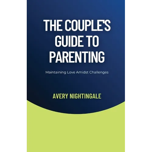 The Couple's Guide to Parenting: Maintaining Love Amidst Challenges