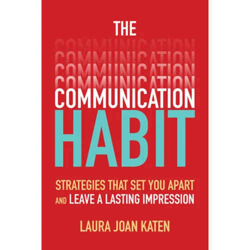 The Communication Habit: Strategies That Set You Apart and Leave a Lasting Impression