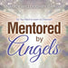 Mentored by Angels: Do You Want to Learn to Channel?