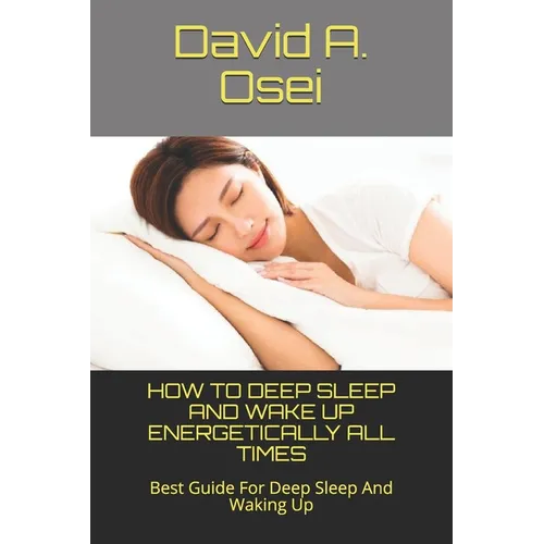 How to Deep Sleep and Wake Up Energetically All Times: Best Guide For Deep Sleep And Waking Up