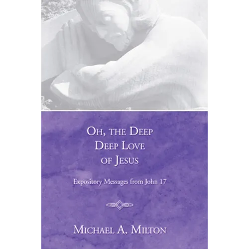 Oh, the Deep, Deep Love of Jesus: Expository Messages from John 17