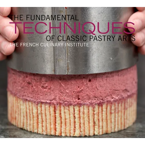 The Fundamental Techniques of Classic Pastry Arts