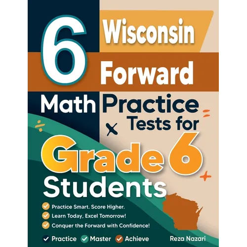 6 Wisconsin Forward Exam Math Practice Tests for Grade 6 Students: A Complete Guide to Building Math Mastery and Excelling on the Wisconsin Forward Ex