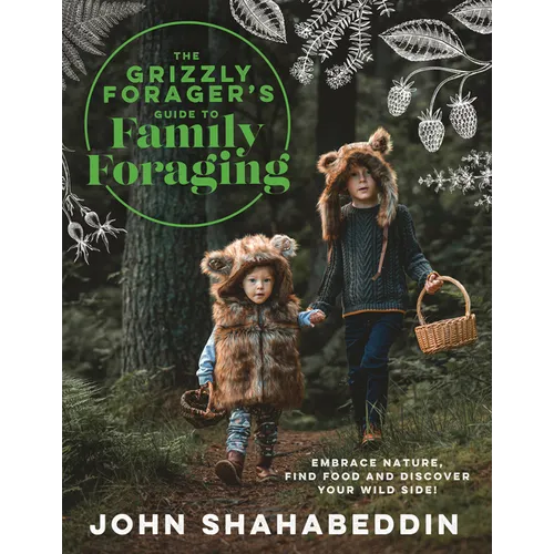 The Grizzly Forager's Guide to Family Foraging: Embrace Nature, Find Food and Discover Your Wild Side!