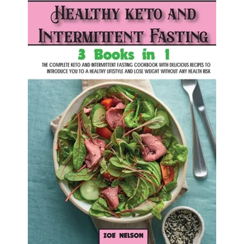 Healthy keto and Intermittent Fasting: The Complete Keto and Intermittent Fasting Cookbook With Delicious Recipes To Introduce You to a Healthy Lifest