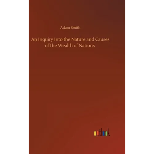 An Inquiry Into the Nature and Causes of the Wealth of Nations