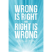Wrong Is Right and Right Is Wrong
