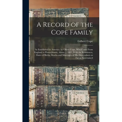 A Record of the Cope Family: As Established in America, by Oliver Cope, who Came From England to Pennsylvania, About ... 1682, With the Residences,