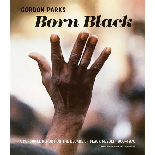 Gordon Parks: Born Black: A Personal Report on the Decade of Black Revolt 1960-1970