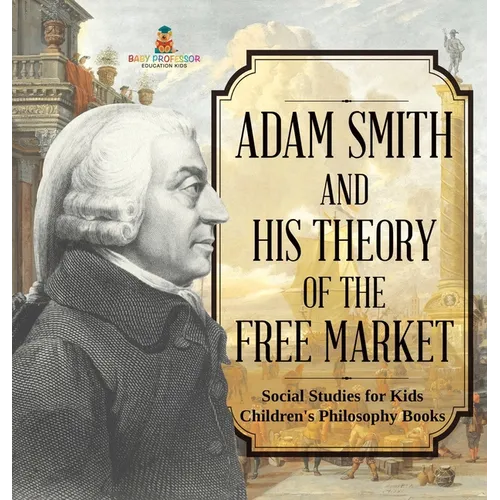 Adam Smith and His Theory of the Free Market - Social Studies for Kids Children's Philosophy Books
