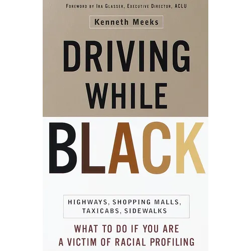 Driving While Black: Highways, Shopping Malls, Taxi Cabs, Sidewalks: How to Fight Back If You Are a Victim of Racial Profiling