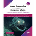 Image Processing and Computer Vision Masterclass with Python: Learn advanced image processing techniques, computer vision fundamentals, and applicatio